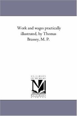 Work and Wages Practically Illustrated, by Thom... 1425530559 Book Cover