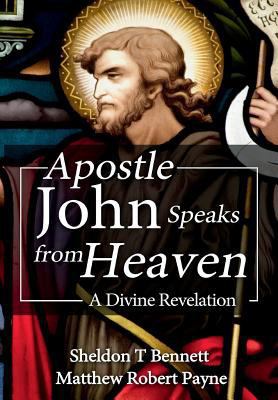 Apostle John Speaks from Heaven: A Divine Revel... 1387364421 Book Cover