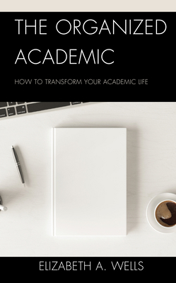 The Organized Academic: How to Transform Your A... 1475867980 Book Cover