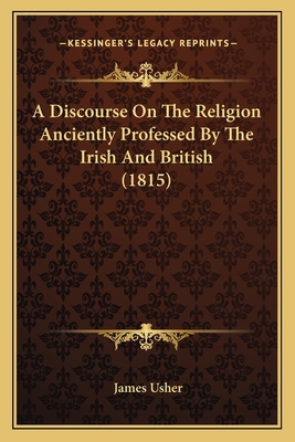 A Discourse On The Religion Anciently Professed... 116452478X Book Cover