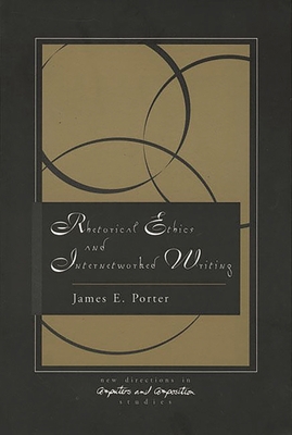 Rhetorical Ethics and Internetworked Writing 1567503233 Book Cover