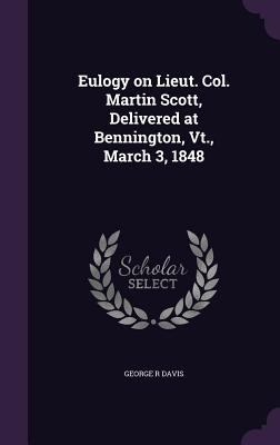 Eulogy on Lieut. Col. Martin Scott, Delivered a... 1359375627 Book Cover