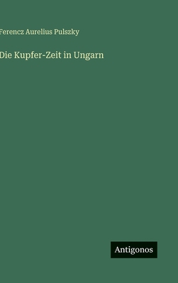 Die Kupfer-Zeit in Ungarn [German] 3563101744 Book Cover