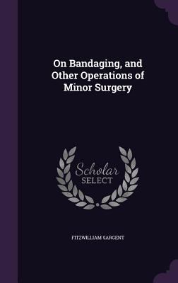 On Bandaging, and Other Operations of Minor Sur... 1358346089 Book Cover