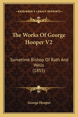 The Works Of George Hooper V2: Sometime Bishop ... 1165685892 Book Cover