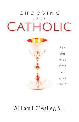 Choosing to Be Catholic: For the First Time or ... 159471360X Book Cover