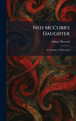 Ned McCobb's Daughter: A Comedy in Three Acts 1025860845 Book Cover