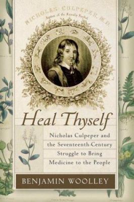 Heal Thyself: Nicholas Culpeper and the Sevente... 0060090669 Book Cover