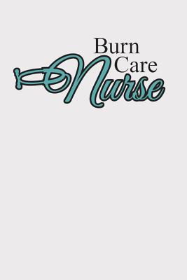 Burn Care Nurse: Notebook for Burn Unit Nurses ... 1074174569 Book Cover