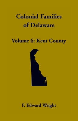 Colonial Families of Delaware, Volume 6: Kent 1680349791 Book Cover