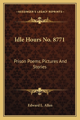 Idle Hours No. 8771: Prison Poems, Pictures And... 1163748862 Book Cover