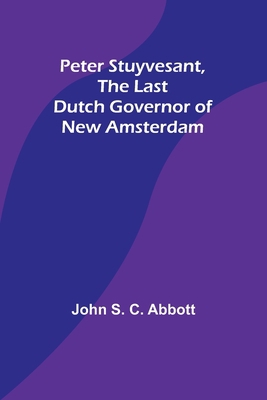 Peter Stuyvesant, the Last Dutch Governor of Ne... 9357727094 Book Cover