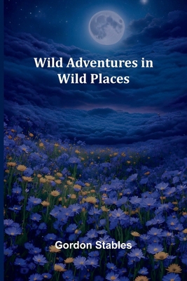 Wild Adventures in Wild Places 9368392757 Book Cover