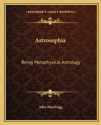 Astrosophia: Being Metaphysical Astrology 1162587555 Book Cover