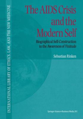 The AIDS Crisis and the Modern Self: Biographical Self-Construction in the Awareness of Finitude - Book #3 of the International Library of Ethics, Law, and the New Medicine