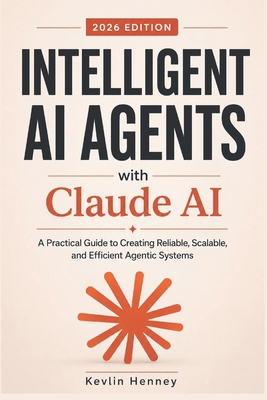 Intelligent AI Agents with Claude AI: A Practic... B0H1MX2YXV Book Cover