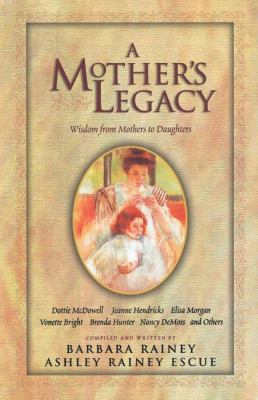 A Mother's Legacy: Wisdom from Mothers to Daugh... 0785296824 Book Cover