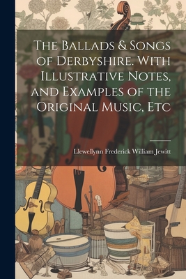 The Ballads & Songs of Derbyshire. With Illustr... 1021195626 Book Cover