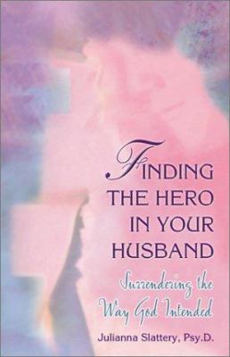 Finding the Hero in Your Husband: Surrendering ... 1558749306 Book Cover