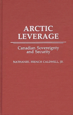 Arctic Leverage: Canadian Sovereignty and Security 0275934535 Book Cover