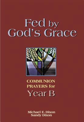 Fed by God's Grace Year B: Communion Prayers fo... 0827210256 Book Cover