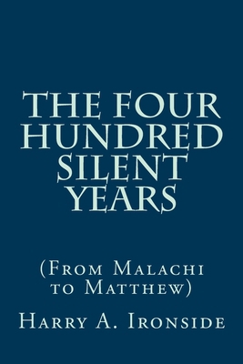 The Four Hundred Silent Years: (From Malachi to... 1497517176 Book Cover