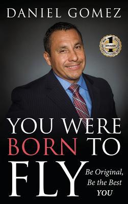 You Were Born To Fly: Be Original, Be The Best YOU 1949873404 Book Cover