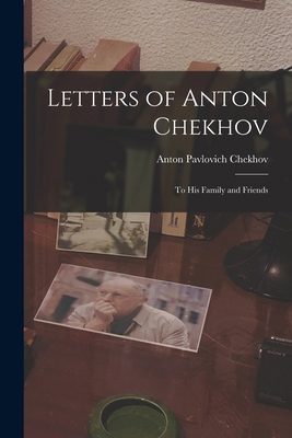 Letters of Anton Chekhov: To His Family and Fri... 1015530168 Book Cover