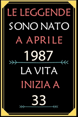 Le Leggende Sono Nato A Aprile 1987 La Vita Inizia A 33: taccuino con un cuore in quarta di copertina: Regali personalizzati, Regalo per donna, uomo 33 anni B085KBRVNH Book Cover