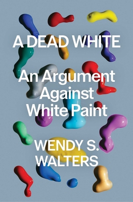 A Dead White: An Argument Against White Paint 1982178558 Book Cover