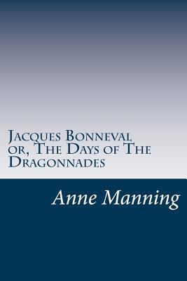 Jacques Bonneval or, The Days of The Dragonnades 1537617958 Book Cover