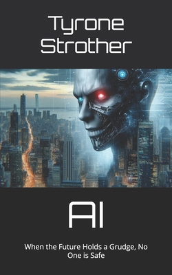 AI: When the Future Holds a Grudge, No One is Safe B0DV5FJ96Z Book Cover