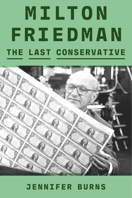 Milton Friedman: The Last Conservative 0374601143 Book Cover