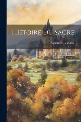 Histoire Du Sacre [French] 1022037676 Book Cover