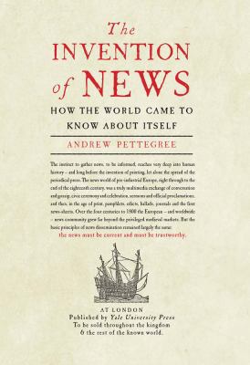 The Invention of News: How the World Came to Kn... 0300179081 Book Cover