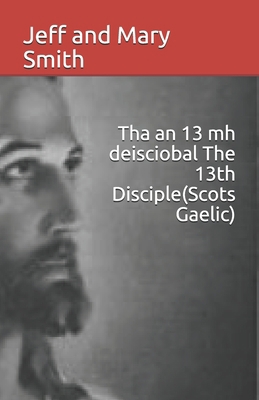 Tha an 13 mh deisciobal The 13th Disciple(Scots... [Gaelic] 1709135077 Book Cover