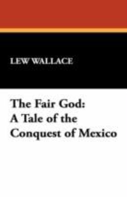 The Fair God: A Tale of the Conquest of Mexico 1434467589 Book Cover