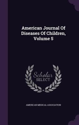 American Journal Of Diseases Of Children, Volume 5 1354130197 Book Cover
