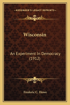 Wisconsin: An Experiment In Democracy (1912) 1163895997 Book Cover