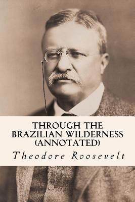 Through the Brazilian Wilderness (annotated) 1519184239 Book Cover