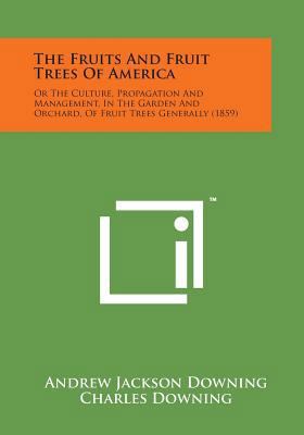 The Fruits and Fruit Trees of America: Or the C... 1169981623 Book Cover