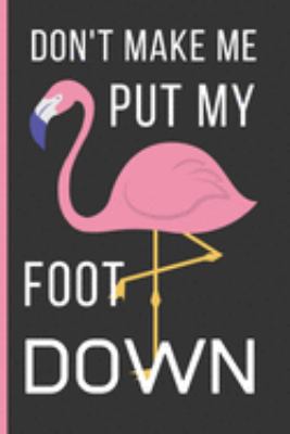 Paperback Don't Make Me Put My Foot Down: Flamingo Gifts: Funny Novelty Lined Notebook / Journal To Write In (6 x 9) Book