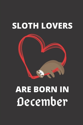SLOTH LOVERS ARE BORN IN december: 120 Pages, 6... 1674544057 Book Cover