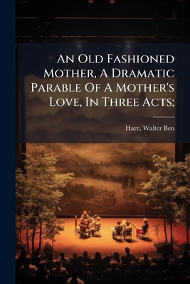 An Old Fashioned Mother, A Dramatic Parable Of ... 1246760851 Book Cover