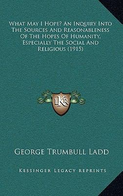 What May I Hope? An Inquiry Into The Sources An... 1165855321 Book Cover