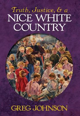 Truth, Justice, and a Nice White Country 1935965913 Book Cover