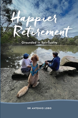 Happier Retirement: Grounded in Spirituality 1763629406 Book Cover