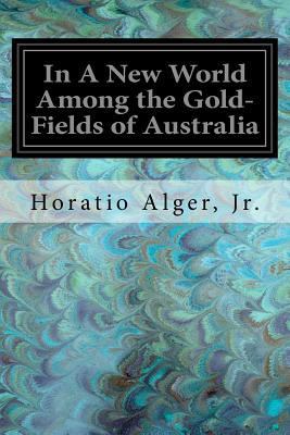 In A New World Among the Gold-Fields of Australia 1547230835 Book Cover