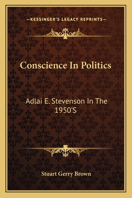 Conscience In Politics: Adlai E. Stevenson In T... 1163806943 Book Cover