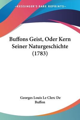 Buffons Geist, Oder Kern Seiner Naturgeschichte... [German] 112026877X Book Cover
